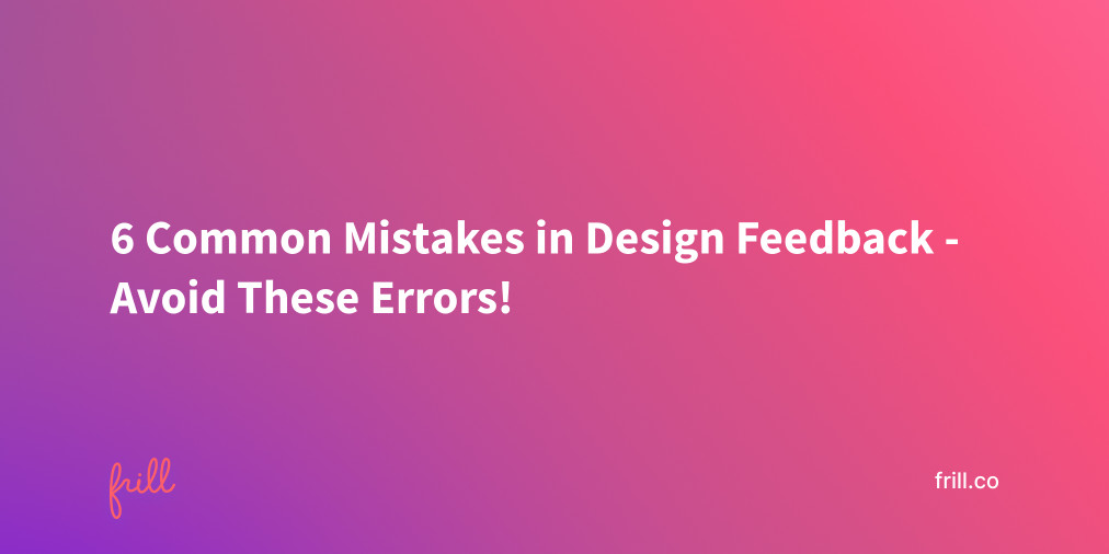 6 Common Mistakes in Design Feedback - Avoid These Errors!