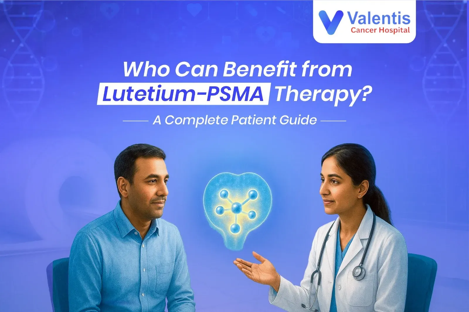 Who Can Benefit from Lutetium-PSMA Therapy? A Complete Patient Guide