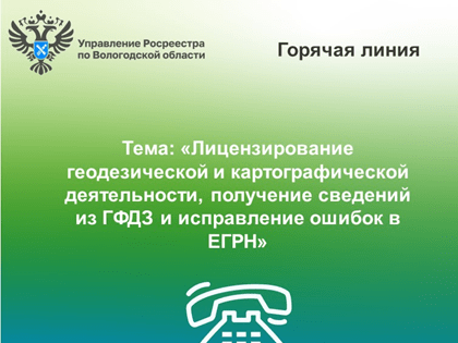 «Горячие» линии Вологодского Росреестра: лицензирование геодезической и картографической деятельности, получение сведений из ГФДЗ, исправление ошибок в ЕГРН