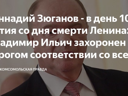 Г.А. Зюганов: Ленин захоронен в соответствии со всеми законами, включая православные