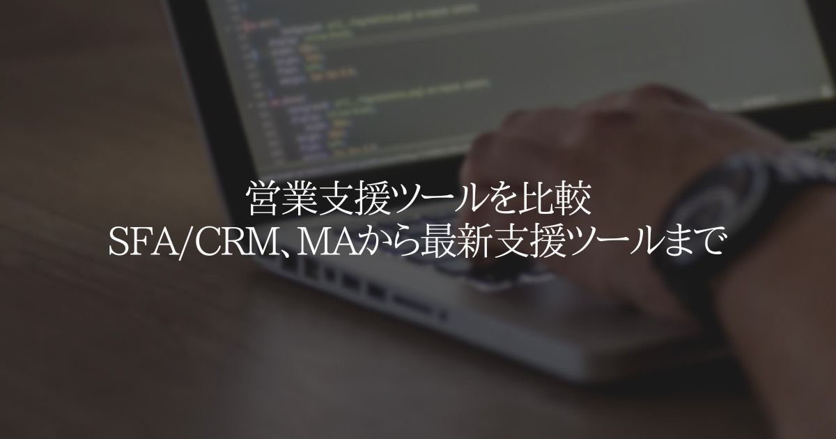 営業支援ツールを比較 SFA/CRM、MAから最新支援ツールまで
