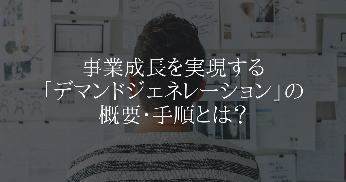 事業成長を実現する「デマンドジェネレーション」の概要・手順とは?