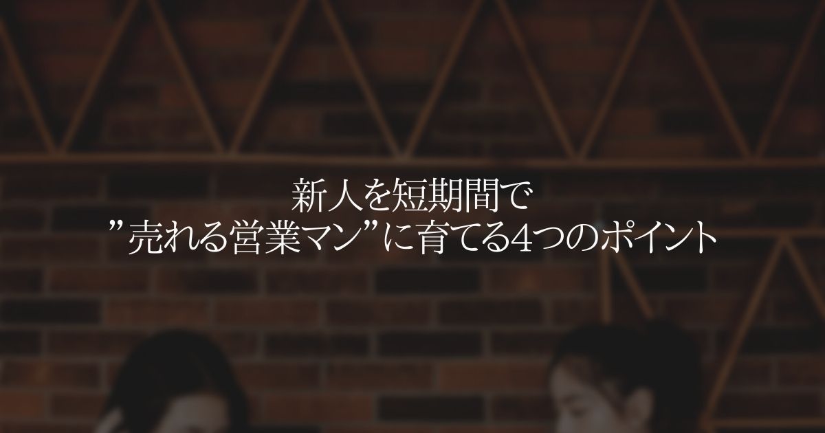 新人を短期間で”売れる営業マン”に育てる4つのポイント