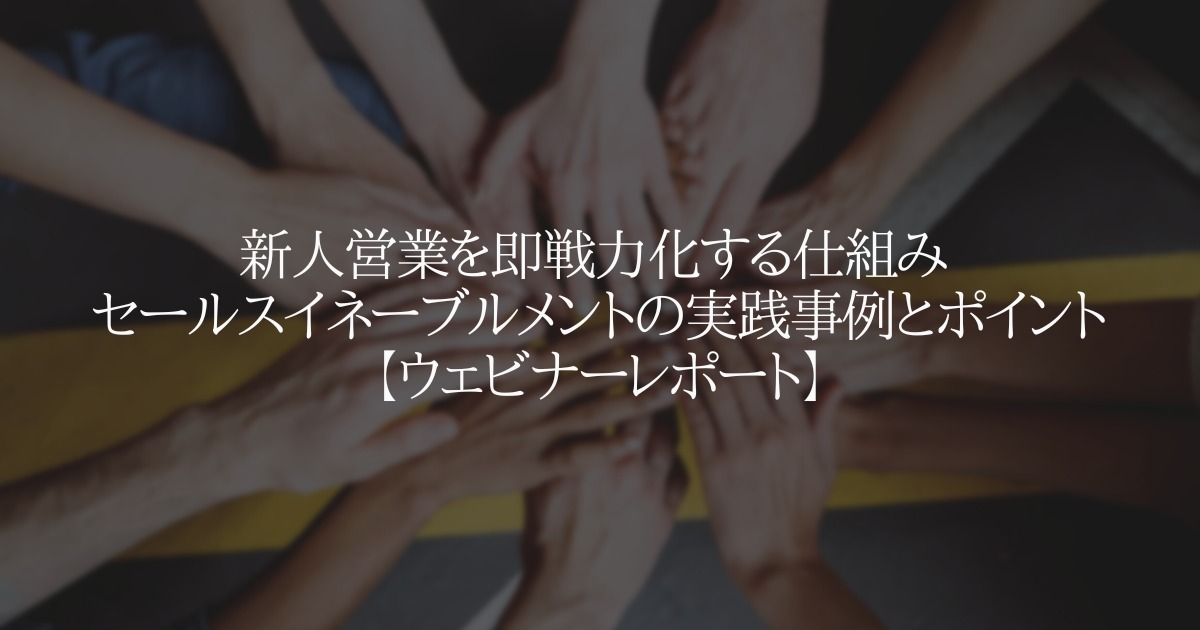 セールスイネーブルメントの実践事例とポイント【ウェビナーレポート】