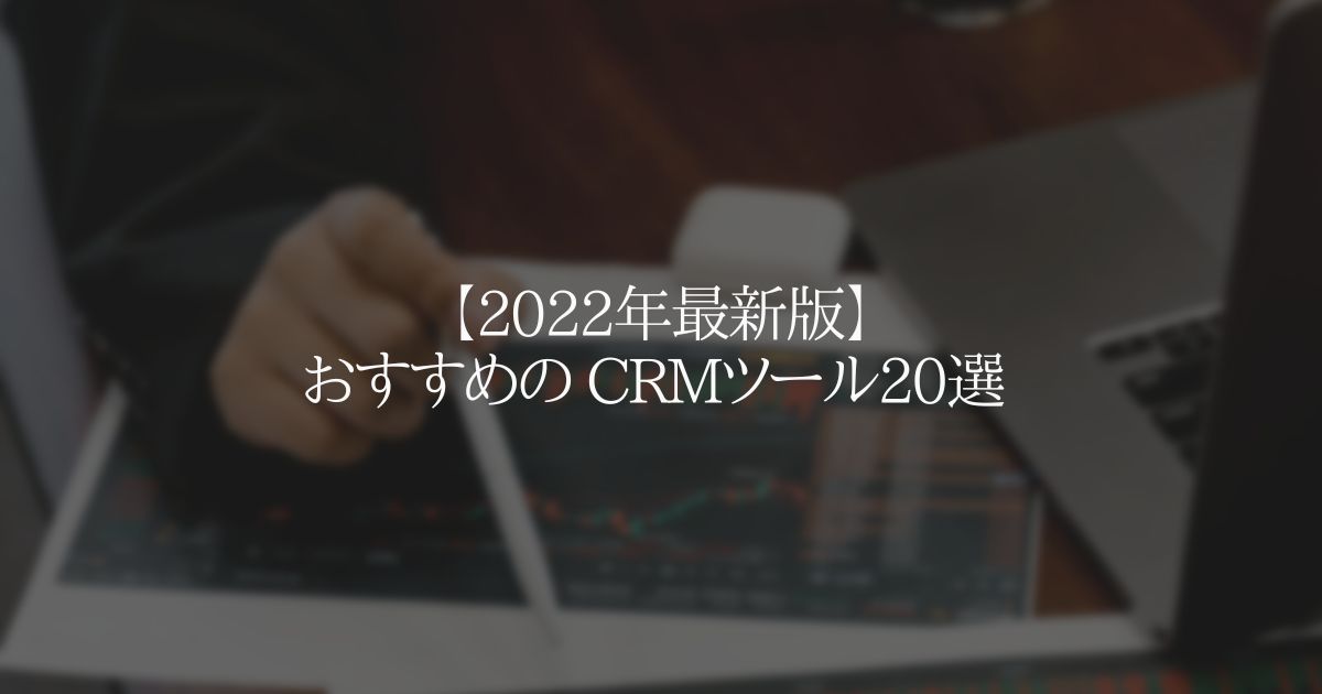 【2022年最新版】おすすめの CRMツール20選