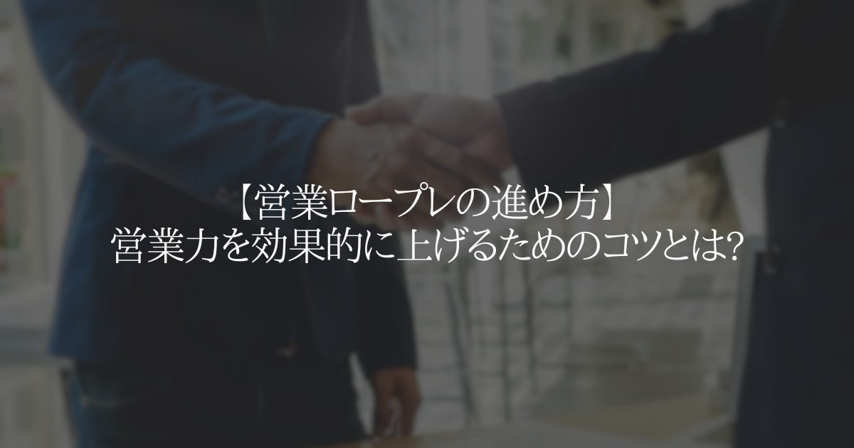 【営業ロープレの進め方】営業力を効果的に上げるためのコツとは?