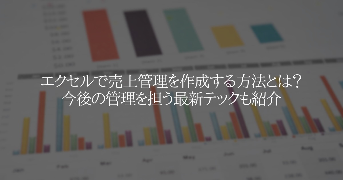 エクセルで売上管理を作成する方法とは?今後の管理を担う最新テックも紹介