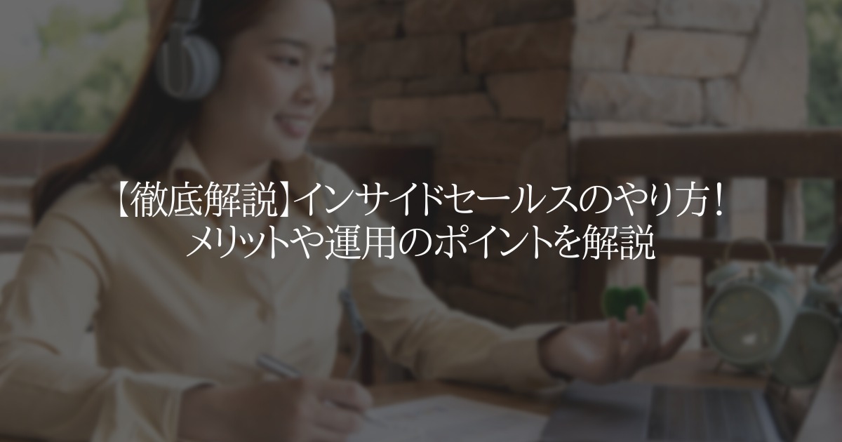【徹底解説】インサイドセールスのやり方!メリットや運用のポイントを解説