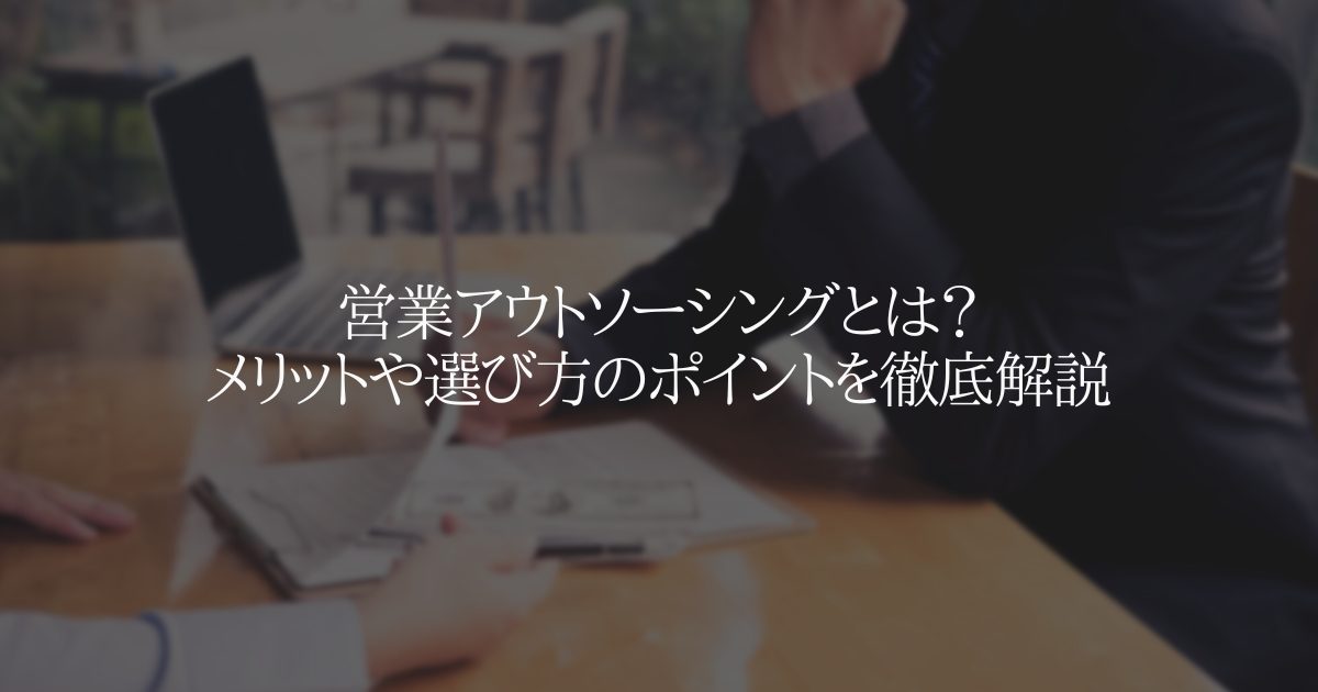 営業アウトソーシングとは?メリットや選び方のポイントを徹底解説