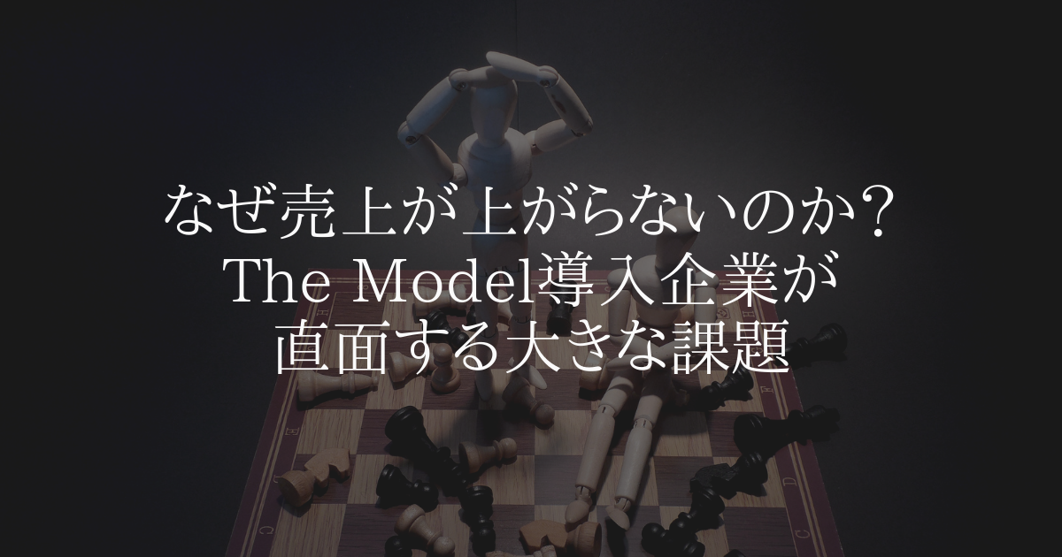 なぜ売上が上がらないのか?The Model導入企業が直面する大きな課題