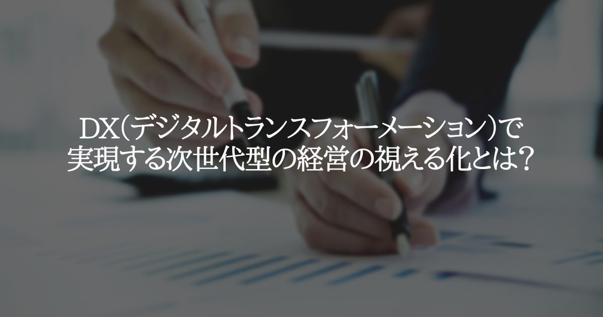 DX で実現する次世代型の経営の視える化とは？