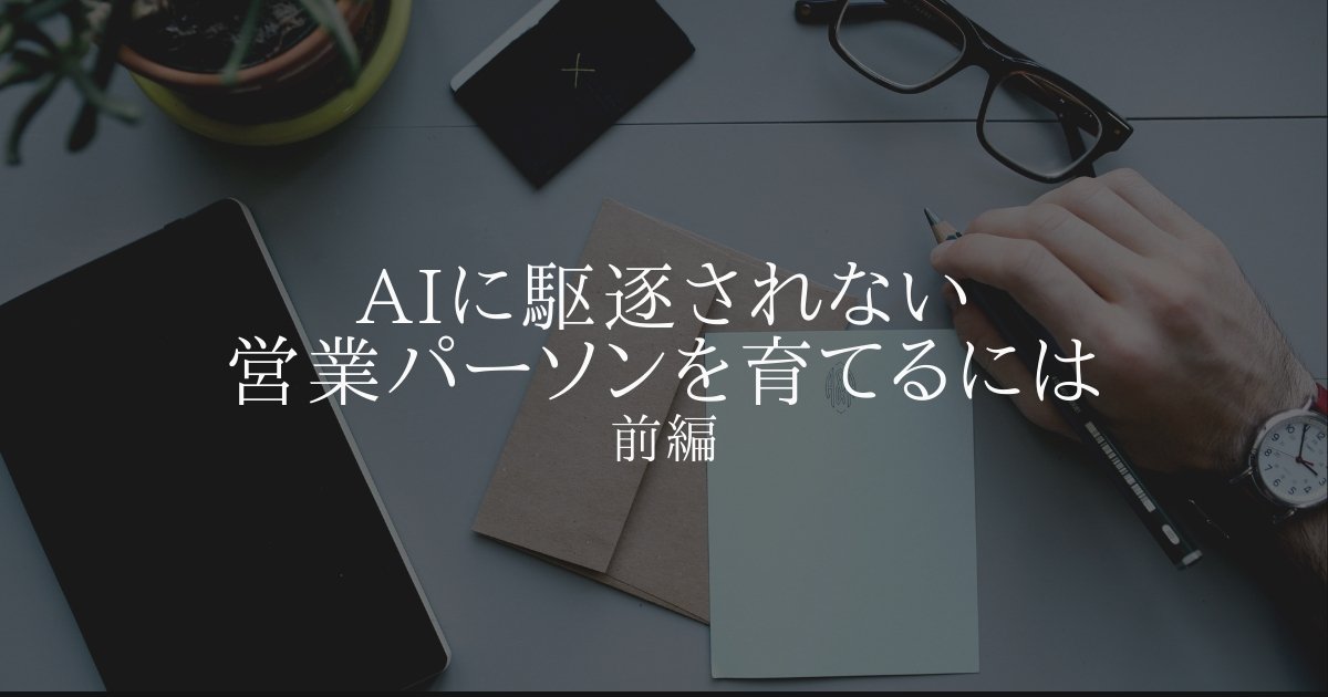AIに駆逐されない営業パーソンを育てるには