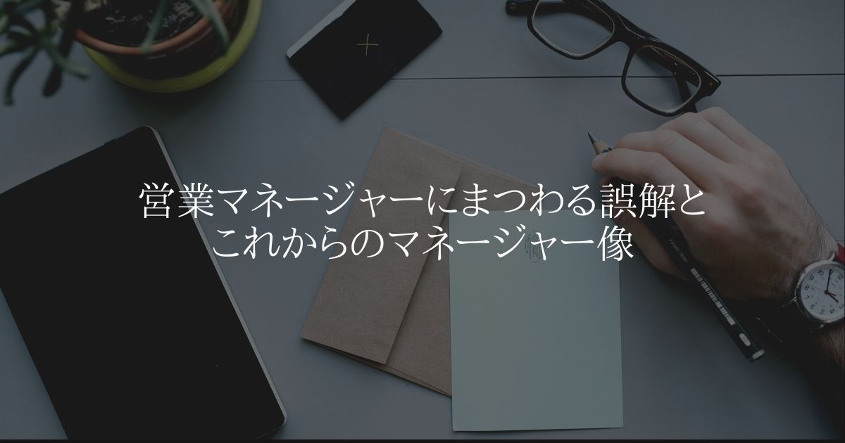 営業マネージャーにまつわる誤解 本当に担うべき役割とは?