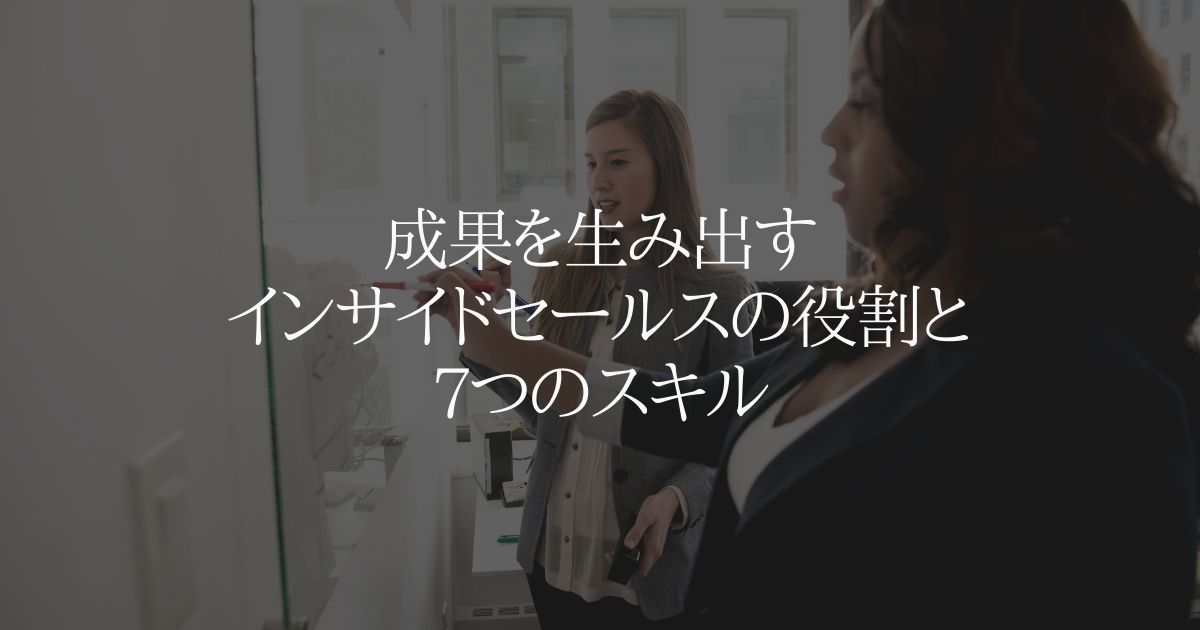 成果を生み出すインサイドセールスの役割と必要な7つのスキル