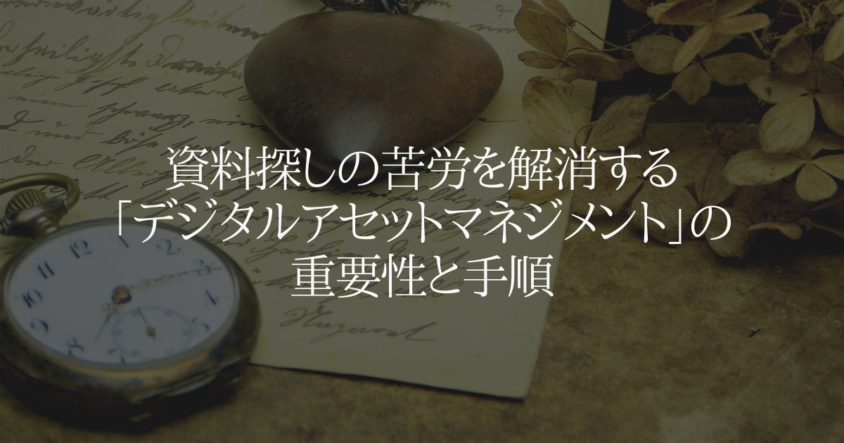 資料探しの苦労を解消する「デジタルアセットマネジメント」の重要性と手順