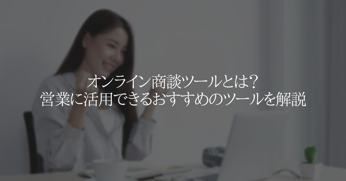 オンライン商談ツールとは?営業に活用できるおすすめのツールを解説