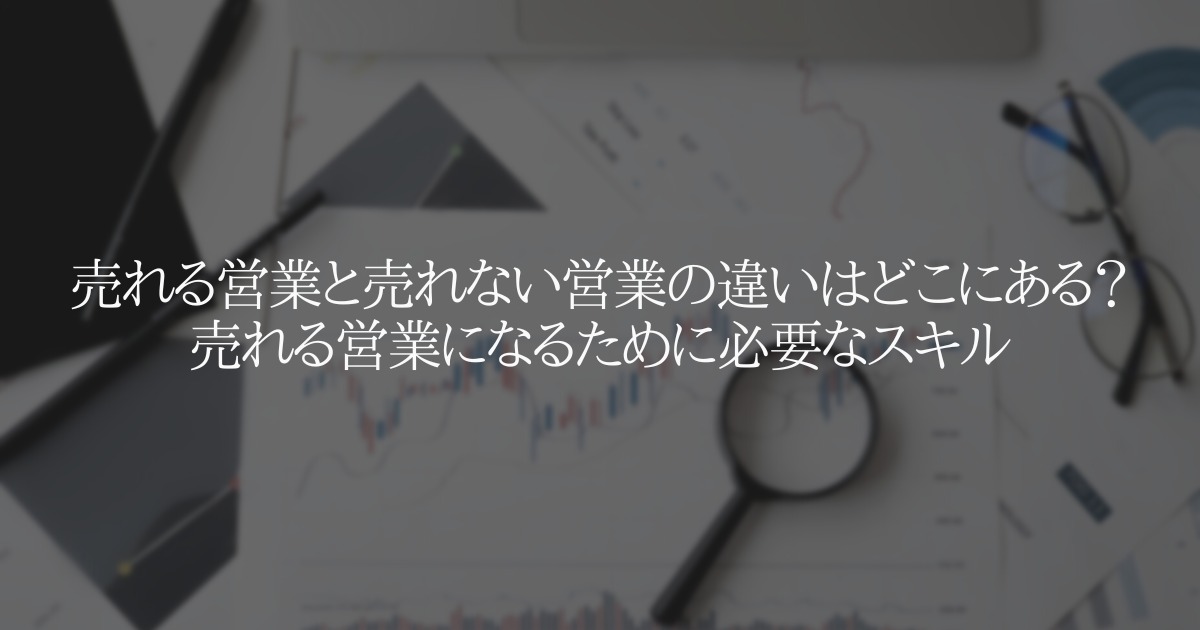 売れる営業と売れない営業の違いはどこにある?