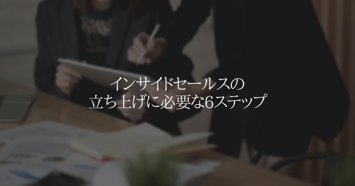 インサイドセールスの立ち上げに必要な6ステップ