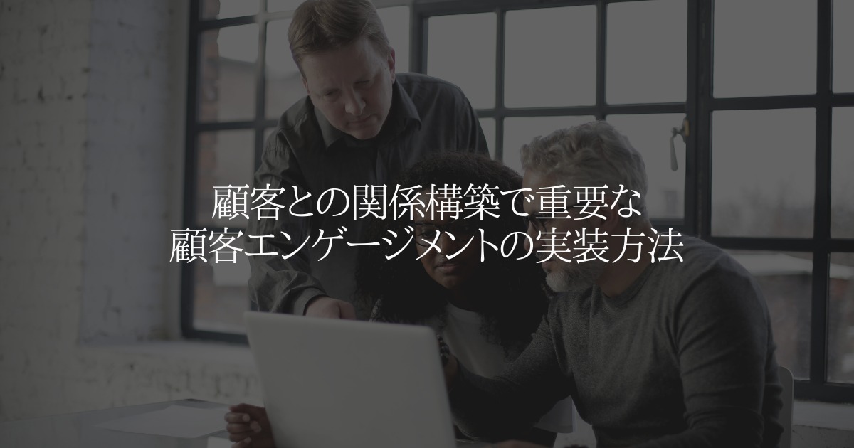 顧客との関係構築で重要な顧客エンゲージメントの実装方法