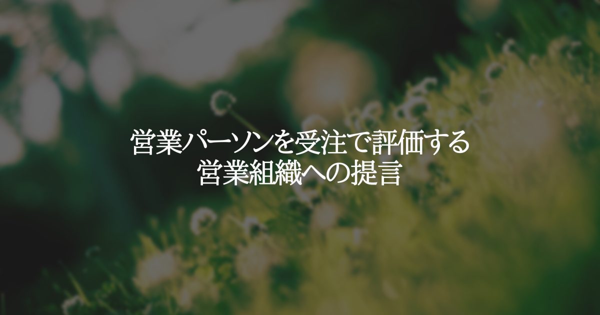 営業パーソンを受注で評価する営業組織への提言