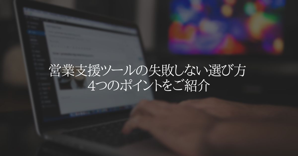 営業支援ツールの失敗しない選び方 4つのポイントをご紹介
