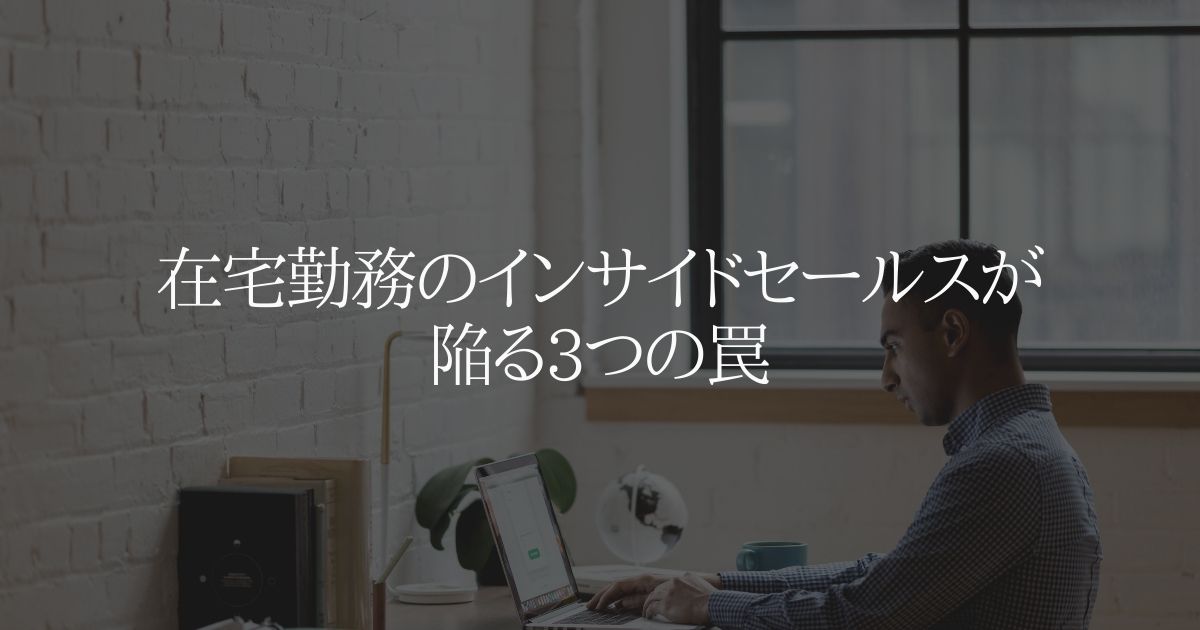 在宅勤務のインサイドセールスが陥る3つの罠