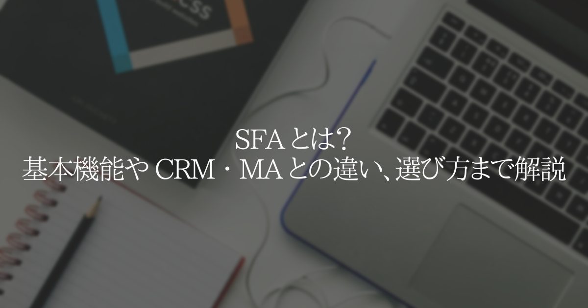 SFA とは？基本機能や CRM ・ MA との違い、選び方まで解説