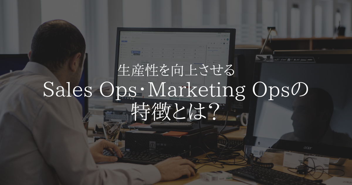 生産性を向上させる Sales Ops・Marketing Ops の特徴とは?
