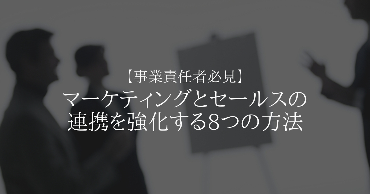 【事業責任者必見】マーケティングとセールスの連携を強化する8つの方法