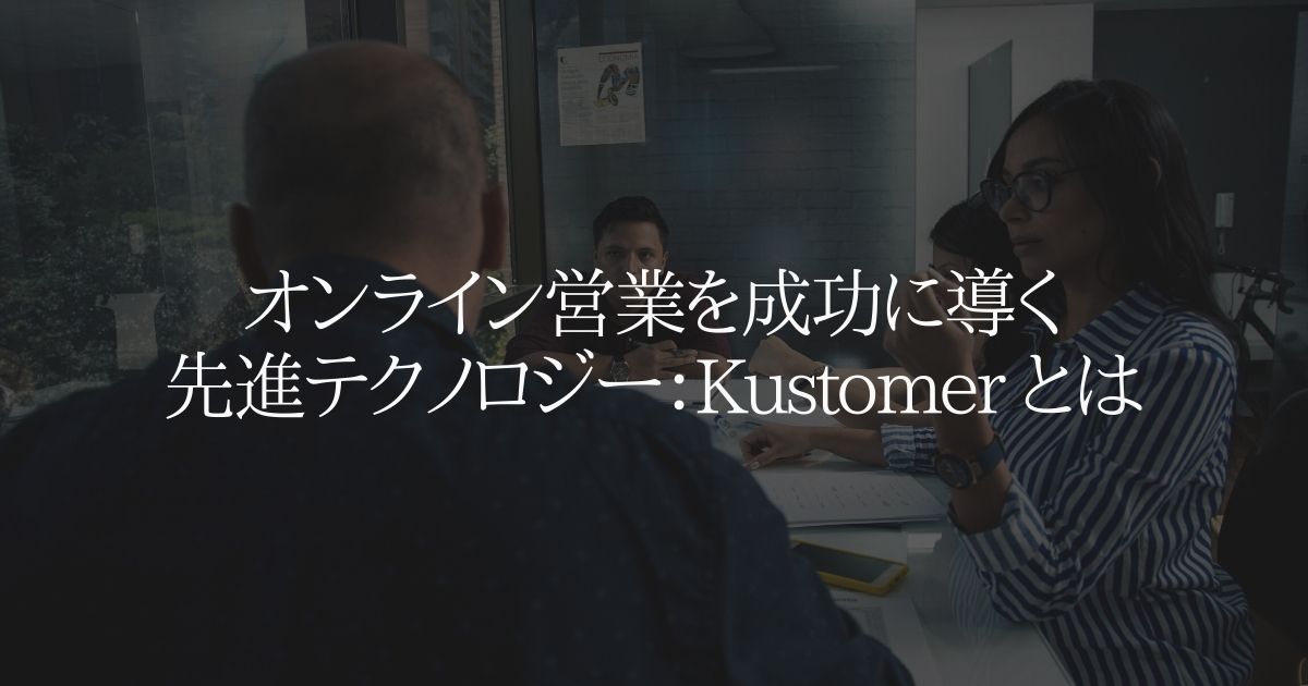 オンライン営業を成功に導く先進テクノロジー：Kustomer