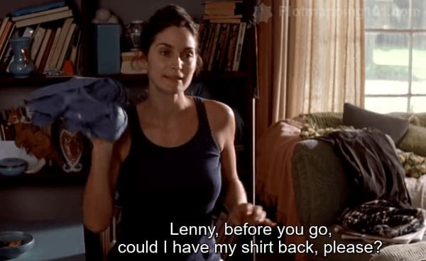 "Lenny, before you go, could I have my shirt back, please?" Natalie asks.