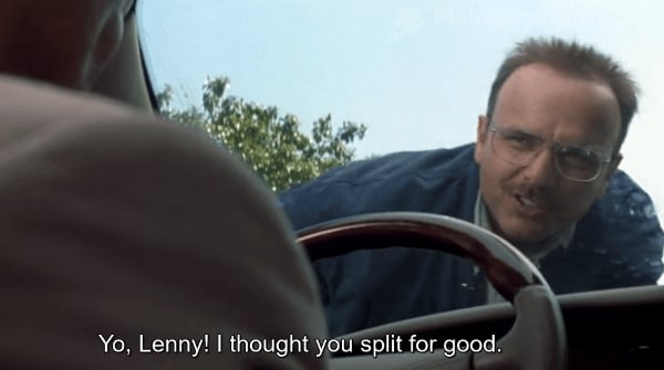 "Yo, Lenny!  I thought you split for good!" Teddy says from his place up on the hood of the car.