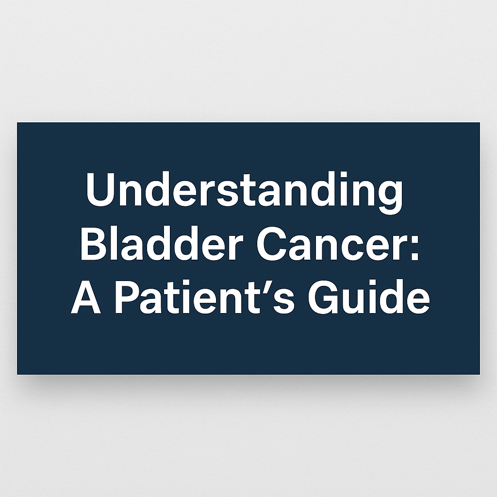 Understanding Bladder Cancer: A Patient’s Guide