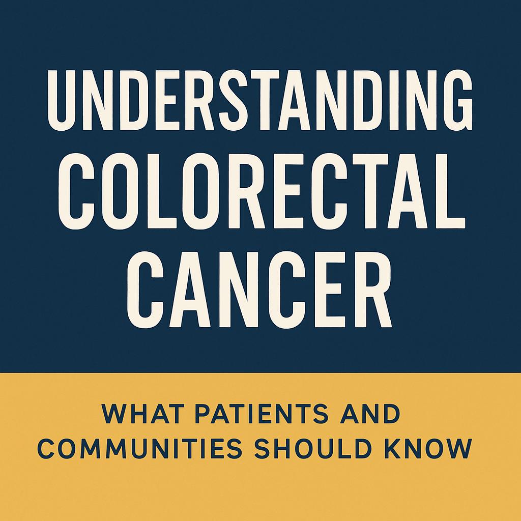 Understanding Colorectal Cancer: What Patients and Communities Should Know