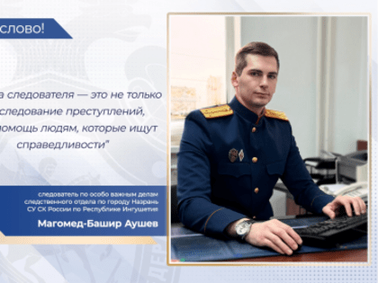 В проекте «Вам слово!» принимает участие следователь по особо важным делам следственного отдела по городу Назрань СУ СК России по Республике Ингушетия Магомед-Башир Аушев