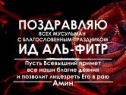 АДМИНИСТРАЦИЯ САЙТА ПОЗДРАВЛЯЕТ ВСЕХ МУСУЛЬМАН С ПРАЗДНИКОМ ИД-АЛЬ-ФИТР(МАХАШ)