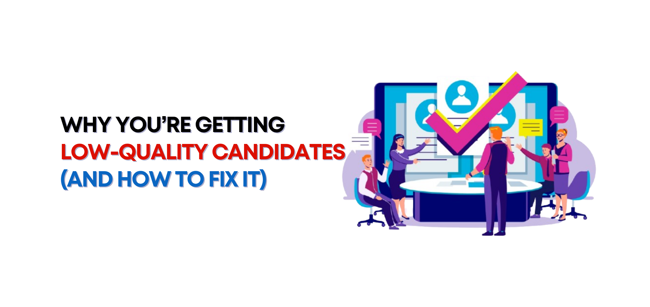Why You’re Getting Low-Quality Candidates (And How to Fix It)