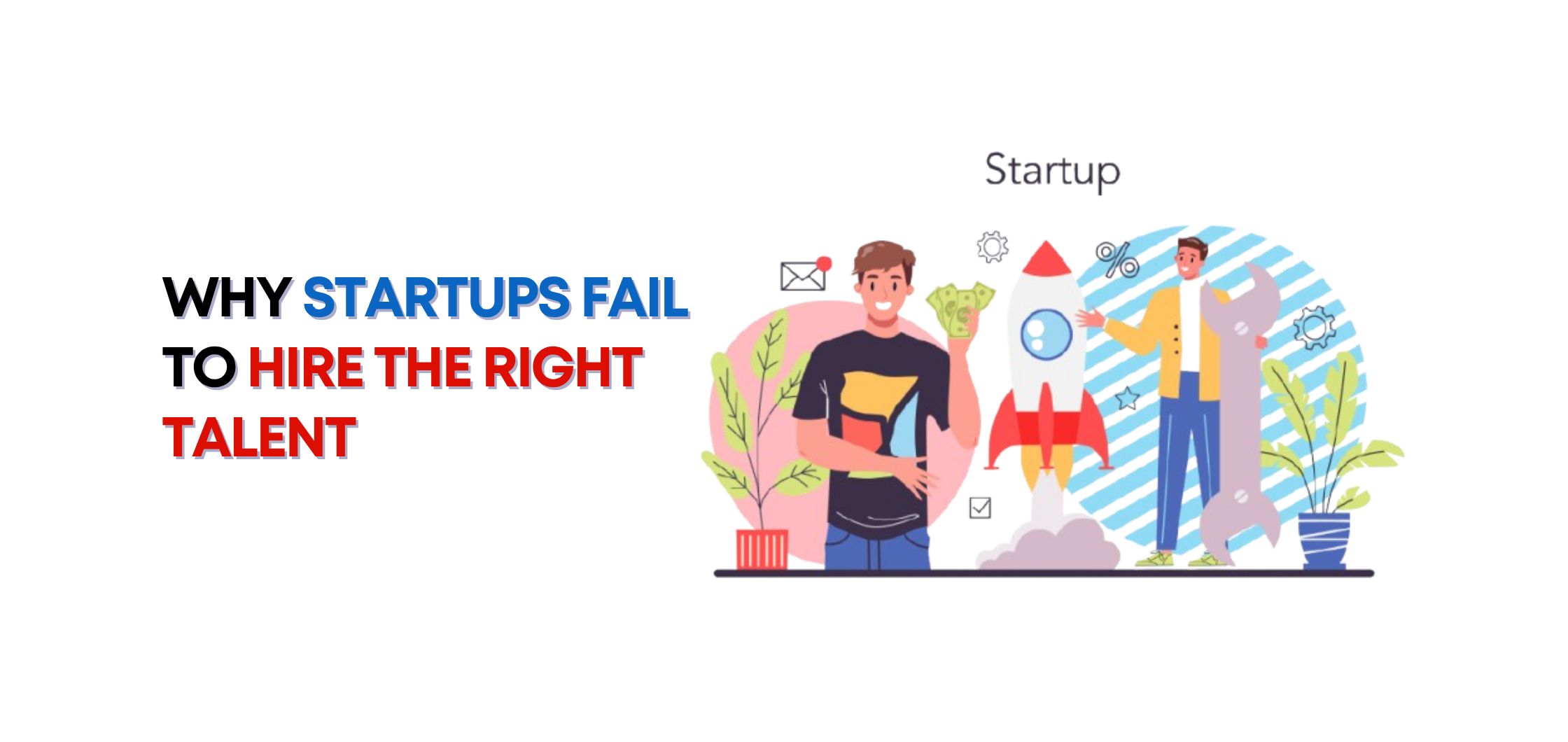 Why Startups Fail to Hire the Right Talent