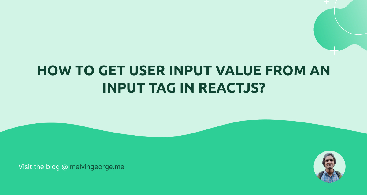 how-to-get-user-input-value-from-an-input-tag-in-reactjs-melvin-george