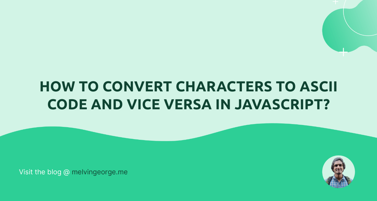 how-to-convert-characters-to-ascii-code-and-vice-versa-in-javascript-melvin-george