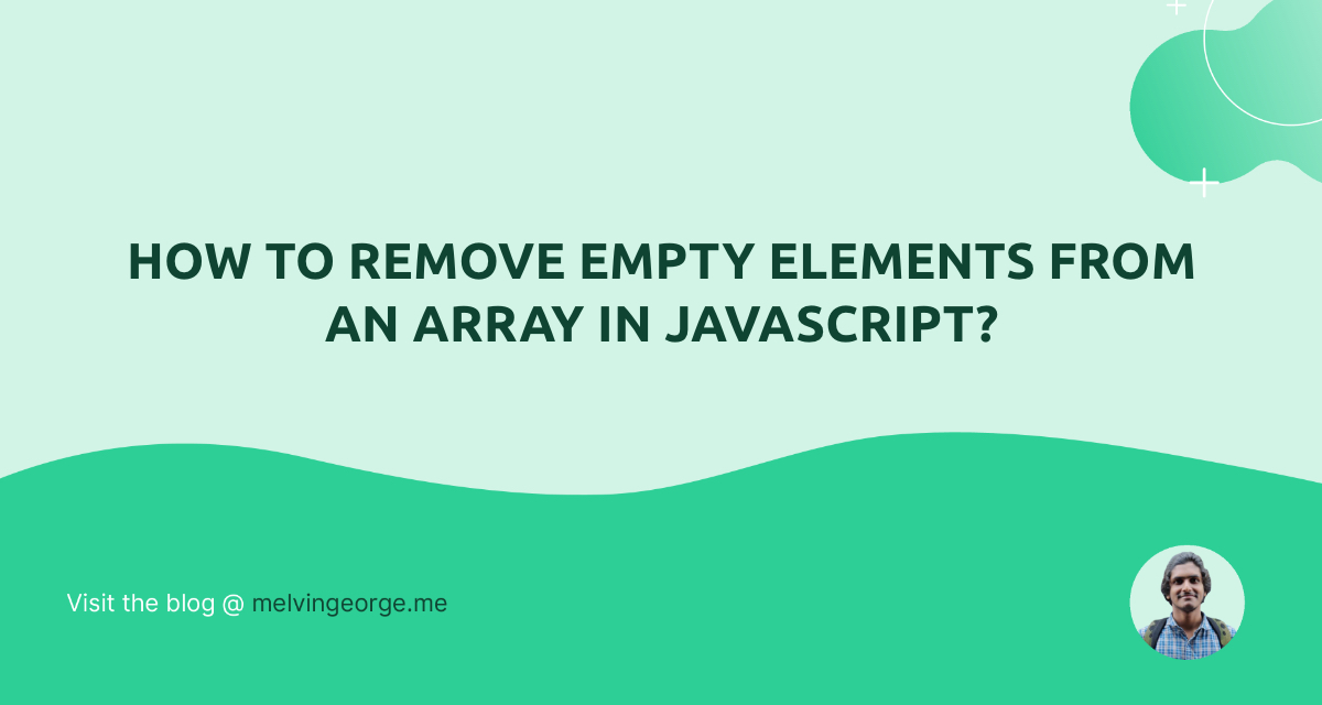 how-to-remove-empty-elements-from-an-array-in-javascript-melvin-george