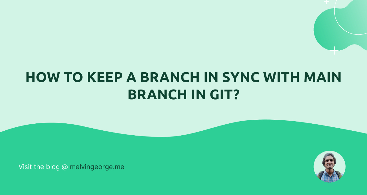 how-to-keep-a-branch-in-sync-with-the-main-branch-in-git-melvin-george