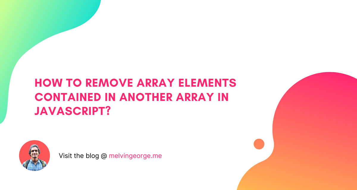 how-to-remove-array-elements-contained-in-another-array-in-javascript-melvin-george