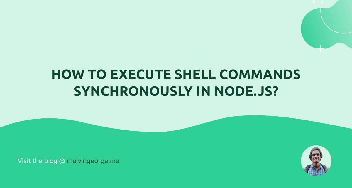 How to execute shell commands synchronously in Node.js? | MELVIN GEORGE