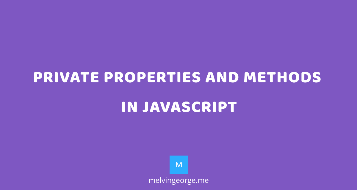 Private properties and methods in JavaScript | MELVIN GEORGE