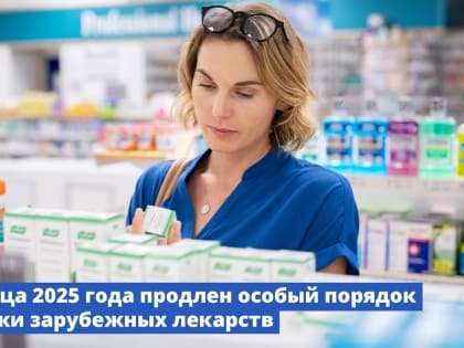 До конца 2025 года продлен особый порядок продажи зарубежных лекарств