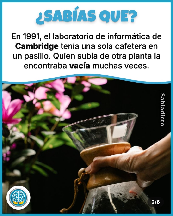 En 1991, el laboratorio de informática de Cambridge tenía una sola cafetera en un pasillo. Quien subía de otra planta la encontraba vacía muchas veces.