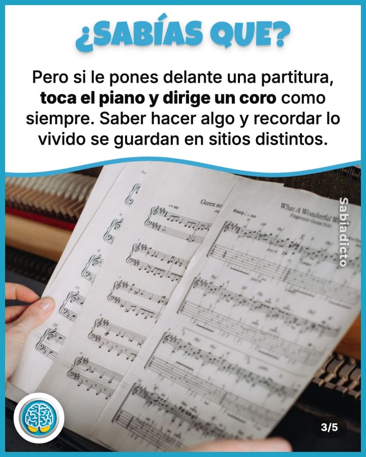 Pero si le pones delante una partitura, toca el piano y dirige un coro como siempre. Saber hacer algo y recordar lo vivido se guardan en sitios distintos.