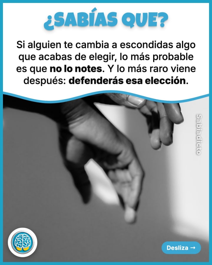 Si alguien te cambia a escondidas algo que acabas de elegir, lo más probable es que no lo notes. Y lo más raro viene después: defenderás esa elección.