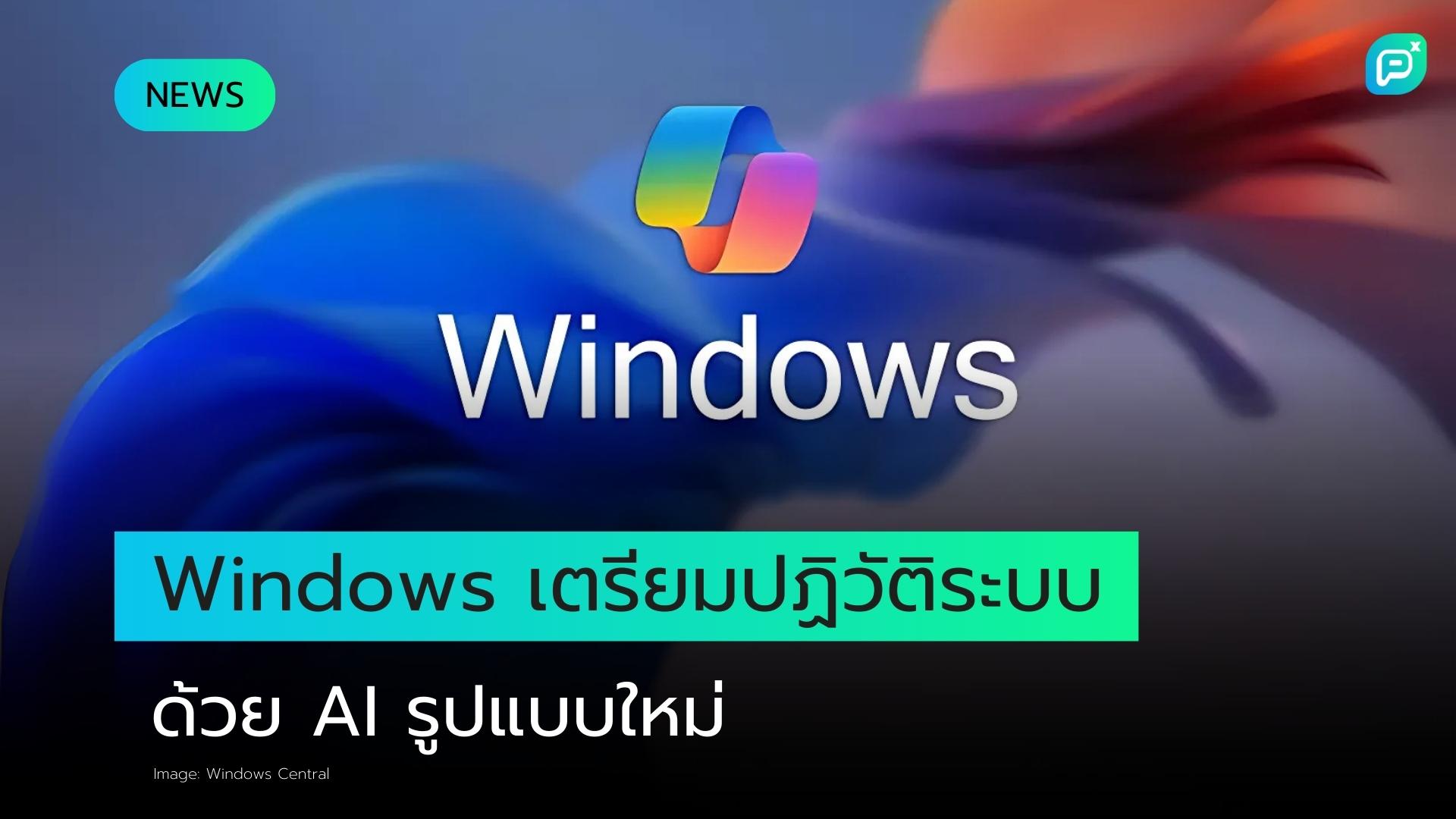 ผู้นำทีม Windows ของ Microsoft เผย Windows เวอร์ชันใหม่จะเปลี่ยนโฉมด้วย AI
